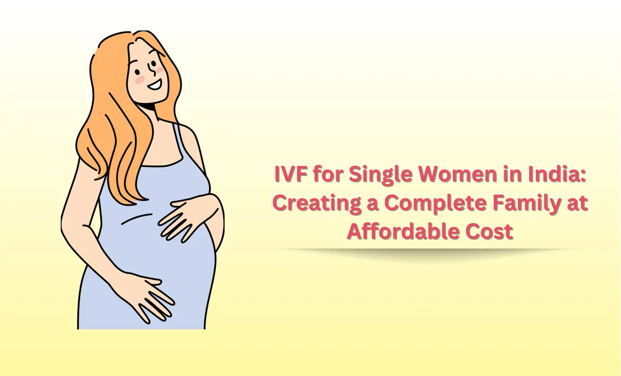 IVF for Single Women in India: Creating a Complete Family at Affordable Cost