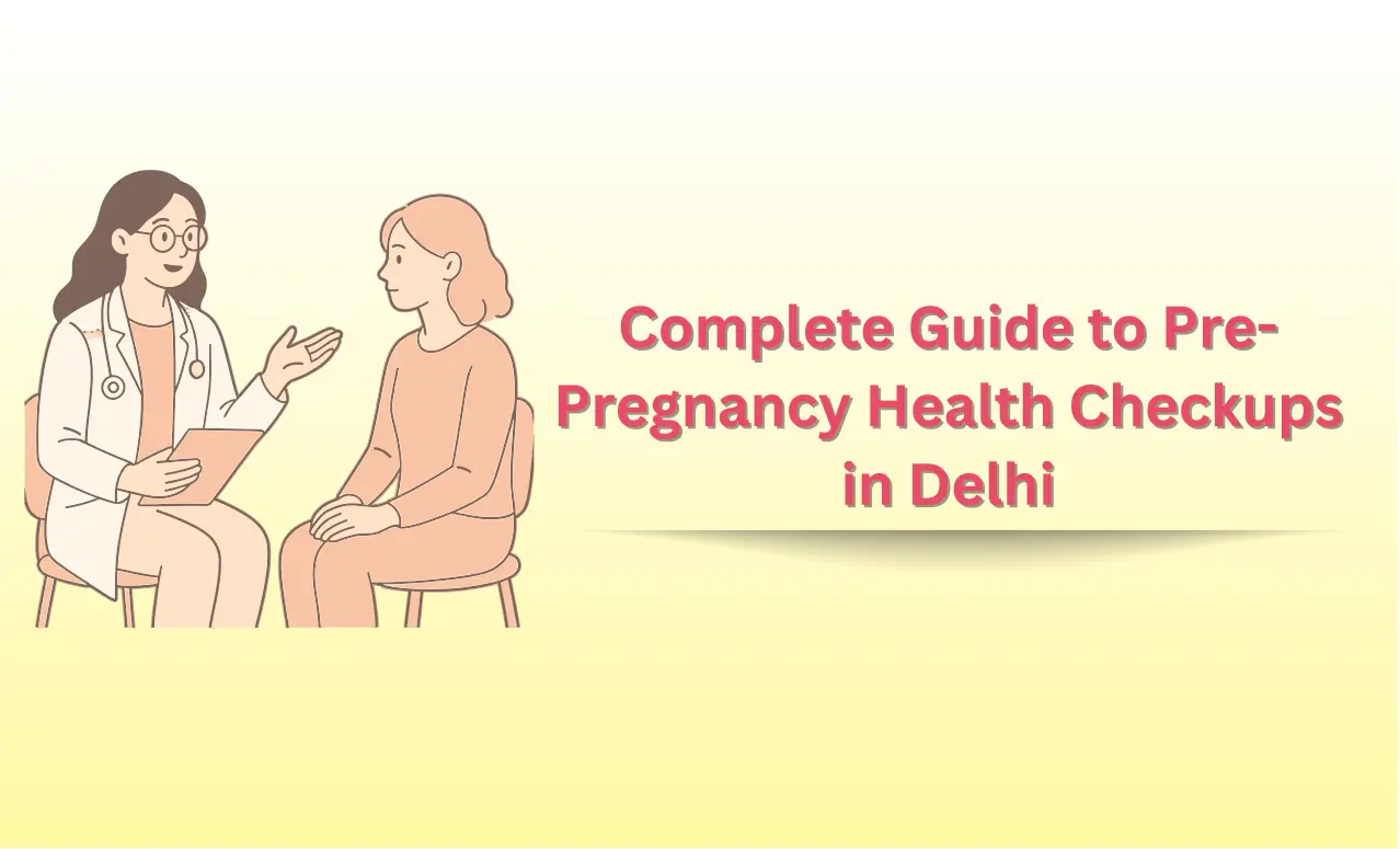 Complete Guide to Pre-Pregnancy Health Checkups in Delhi